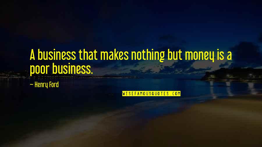 Money But Quotes By Henry Ford: A business that makes nothing but money is
