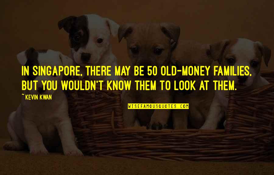 Money But Quotes By Kevin Kwan: In Singapore, there may be 50 old-money families,