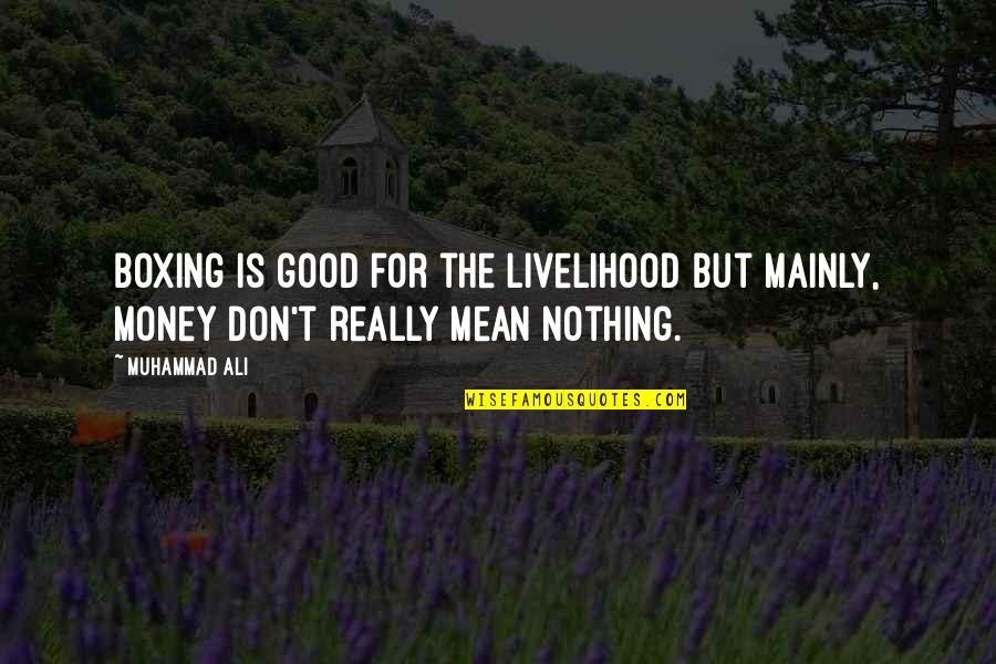 Money But Quotes By Muhammad Ali: Boxing is good for the livelihood but mainly,
