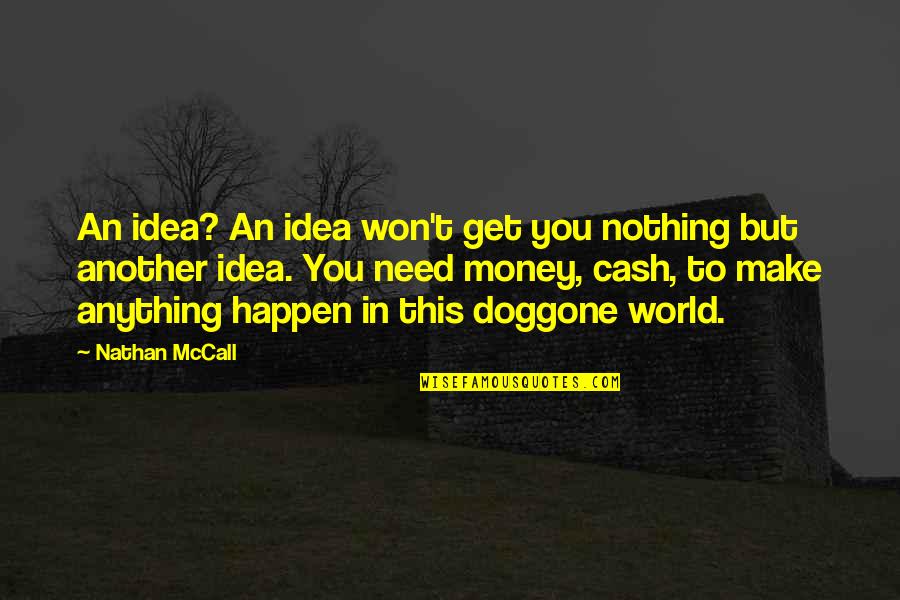 Money But Quotes By Nathan McCall: An idea? An idea won't get you nothing