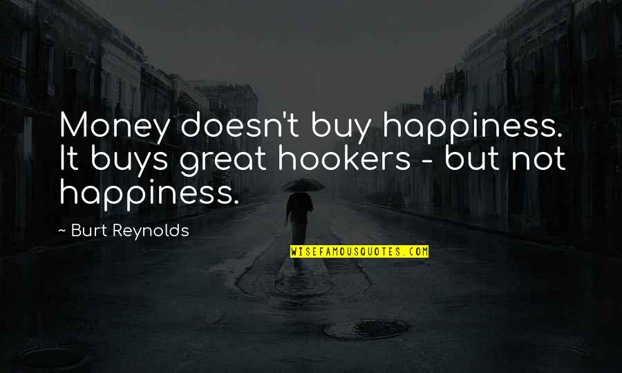 Money Buys Happiness Quotes By Burt Reynolds: Money doesn't buy happiness. It buys great hookers