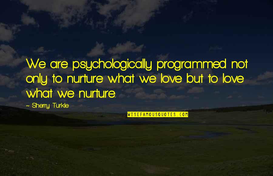 Money By Famous Rappers Quotes By Sherry Turkle: We are psychologically programmed not only to nurture