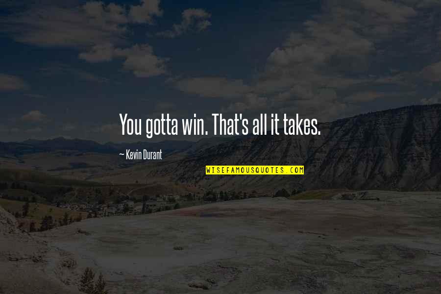 Money Can Destroy Quotes By Kevin Durant: You gotta win. That's all it takes.