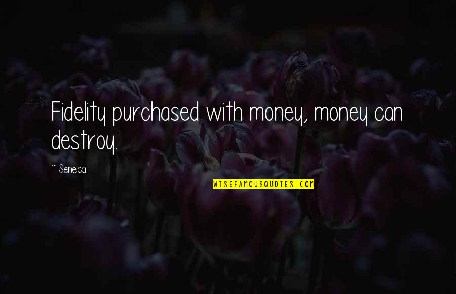 Money Can Destroy Quotes By Seneca.: Fidelity purchased with money, money can destroy.