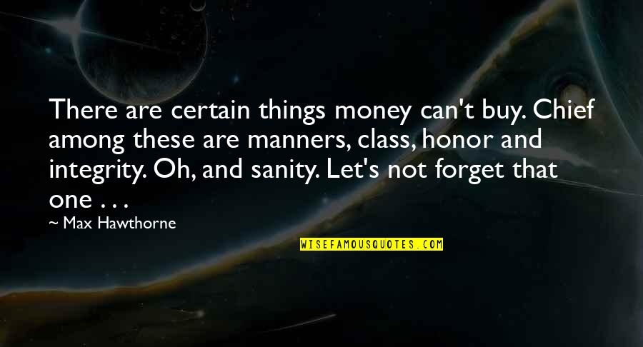 Money Can't Buy Quotes By Max Hawthorne: There are certain things money can't buy. Chief
