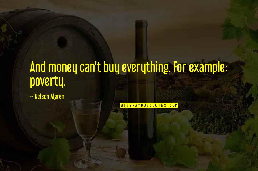 Money Can't Buy Quotes By Nelson Algren: And money can't buy everything. For example: poverty.