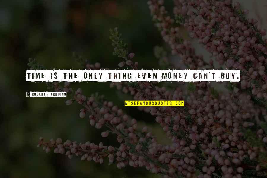 Money Can't Buy Quotes By Robert Ferrigno: Time is the only thing even money can't