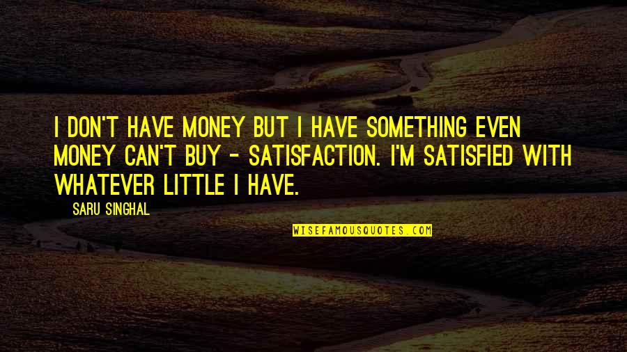 Money Can't Buy Quotes By Saru Singhal: I don't have money but I have something