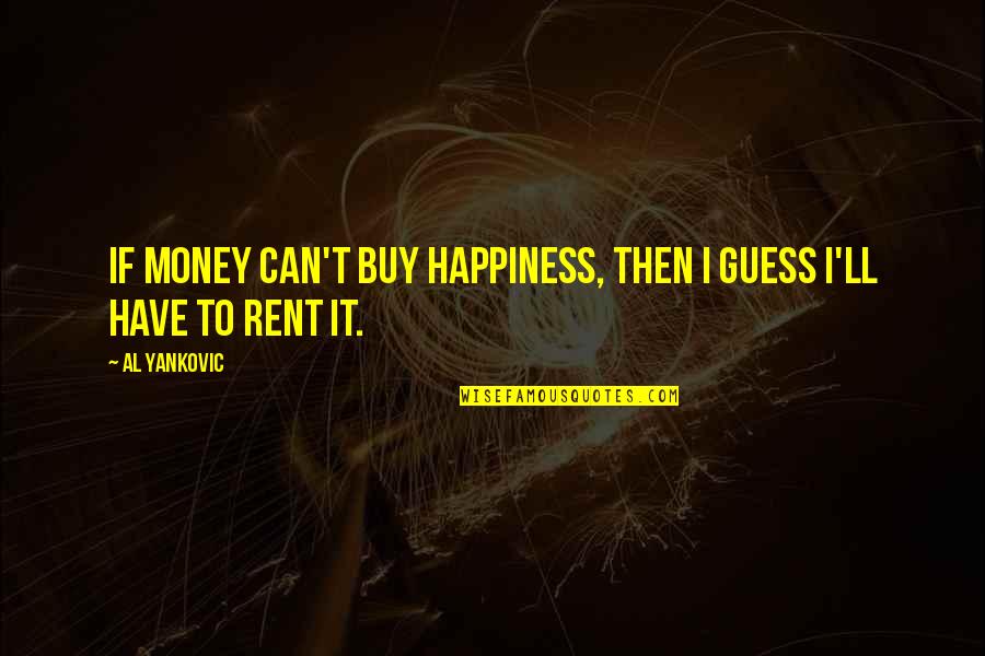 Money Can't Buy Us Happiness Quotes By Al Yankovic: If money can't buy happiness, then I guess