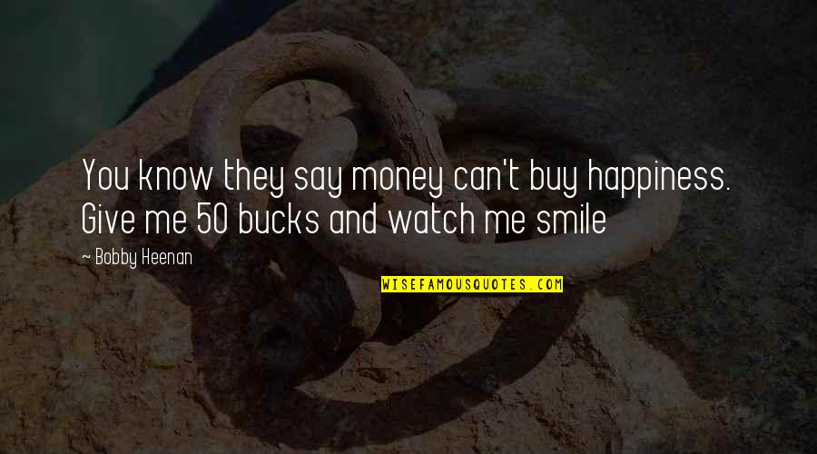 Money Can't Buy Us Happiness Quotes By Bobby Heenan: You know they say money can't buy happiness.