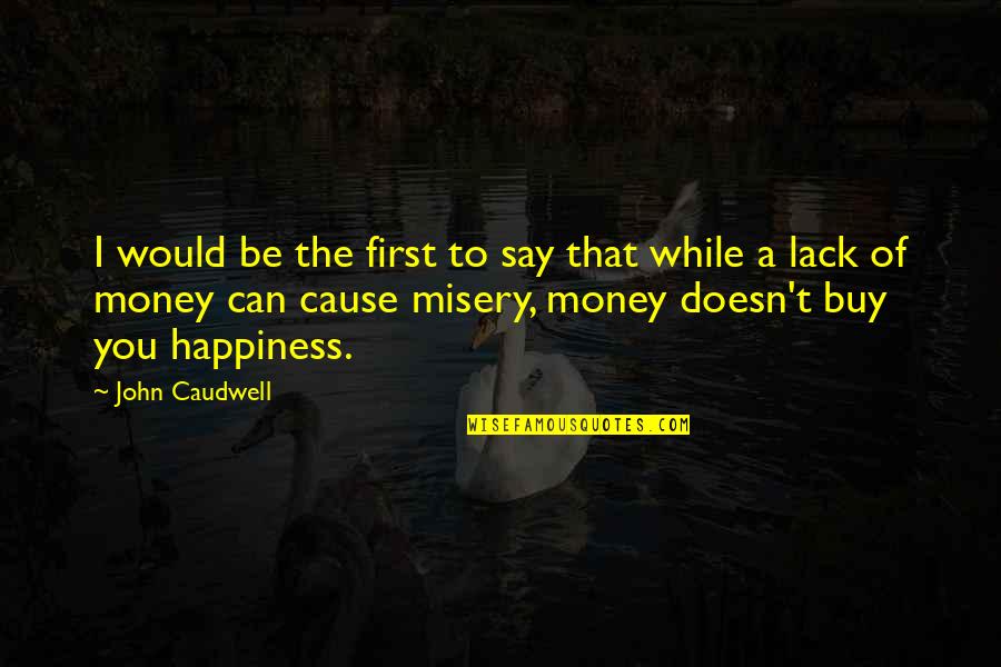 Money Can't Buy Us Happiness Quotes By John Caudwell: I would be the first to say that