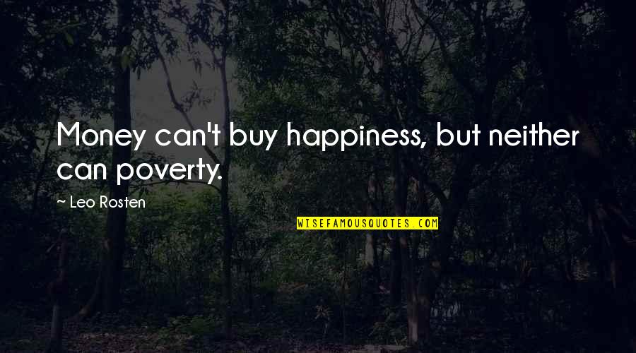 Money Can't Buy Us Happiness Quotes By Leo Rosten: Money can't buy happiness, but neither can poverty.