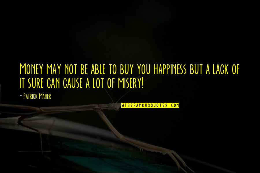 Money Can't Buy Us Happiness Quotes By Patrick Maher: Money may not be able to buy you