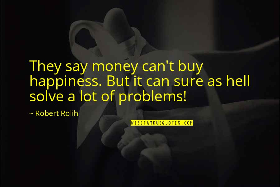 Money Can't Buy Us Happiness Quotes By Robert Rolih: They say money can't buy happiness. But it