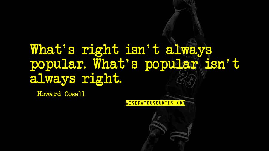 Money Cant Save You Quotes By Howard Cosell: What's right isn't always popular. What's popular isn't