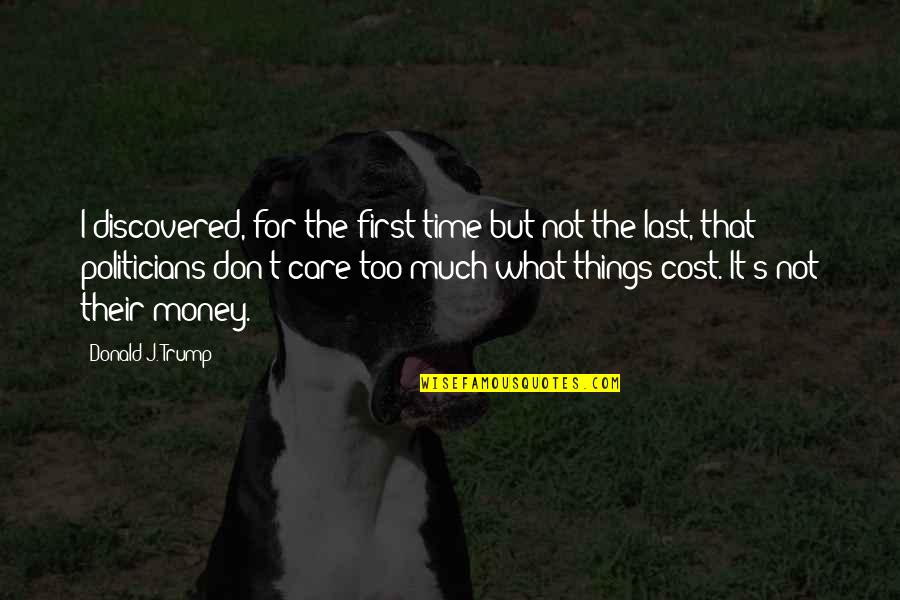 Money Care Quotes By Donald J. Trump: I discovered, for the first time but not Money Care Quotes By Donald J. Trump: I discovered, for the first time but not