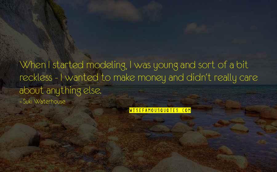 Money Care Quotes By Suki Waterhouse: When I started modeling, I was young and Money Care Quotes By Suki Waterhouse: When I started modeling, I was young and