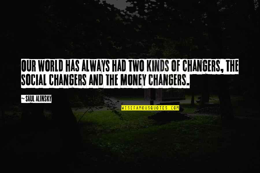 Money Changers Quotes By Saul Alinsky: Our world has always had two kinds of