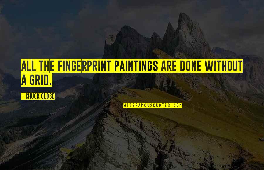 Money Changes Everything Quotes By Chuck Close: All the fingerprint paintings are done without a