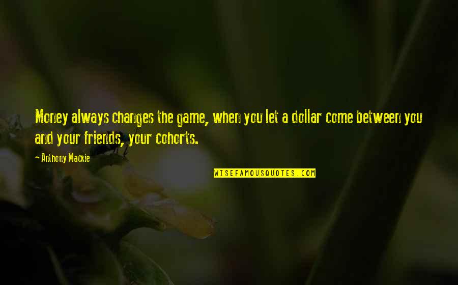 Money Changes Friends Quotes By Anthony Mackie: Money always changes the game, when you let