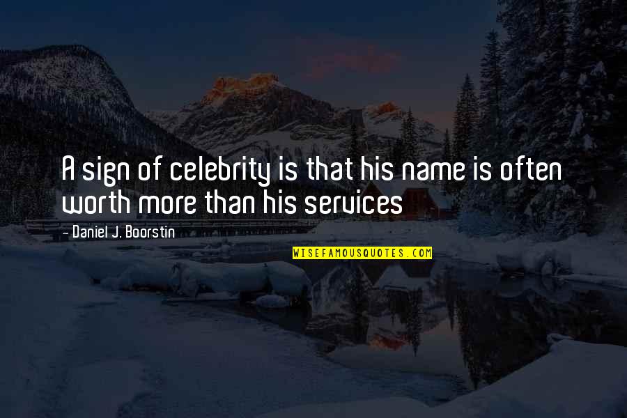 Money Changes Friends Quotes By Daniel J. Boorstin: A sign of celebrity is that his name