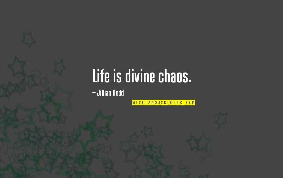 Money Changes Friends Quotes By Jillian Dodd: Life is divine chaos.