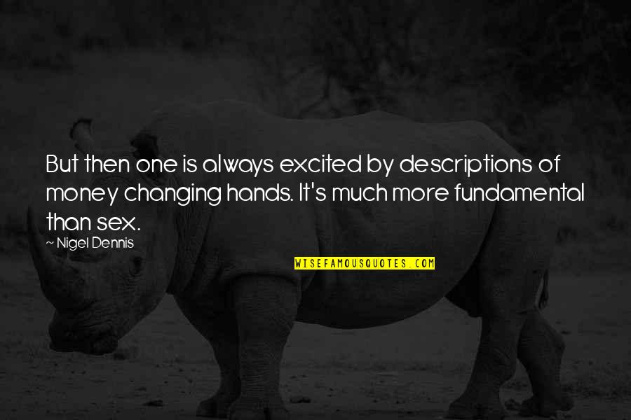 Money Changing You Quotes By Nigel Dennis: But then one is always excited by descriptions