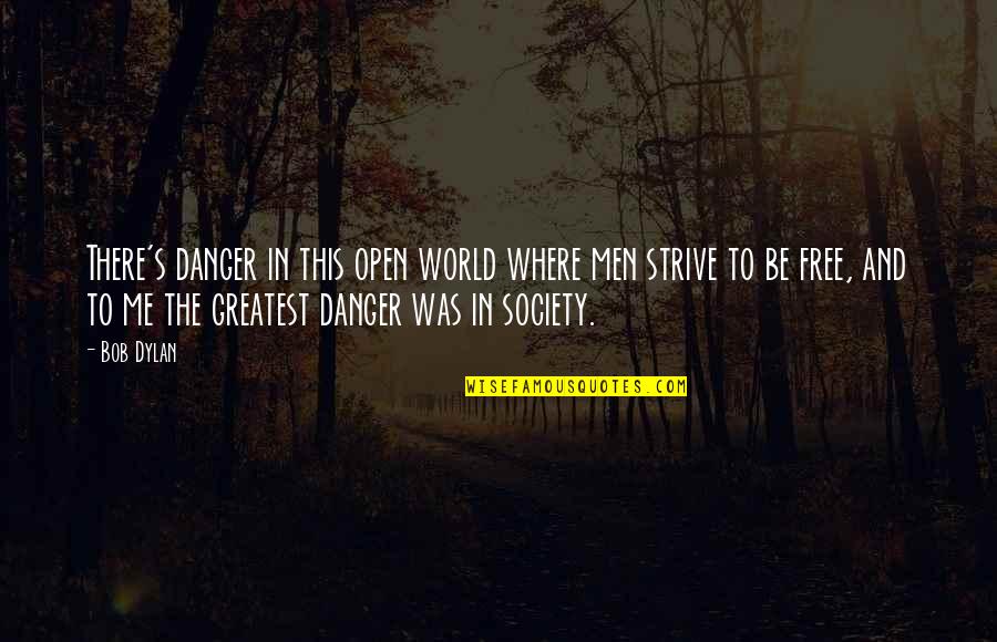 Money Clips Quotes By Bob Dylan: There's danger in this open world where men Money Clips Quotes By Bob Dylan: There's danger in this open world where men