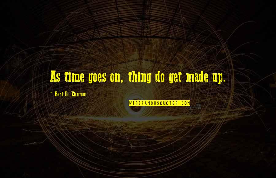 Money Collections Quotes By Bart D. Ehrman: As time goes on, thing do get made