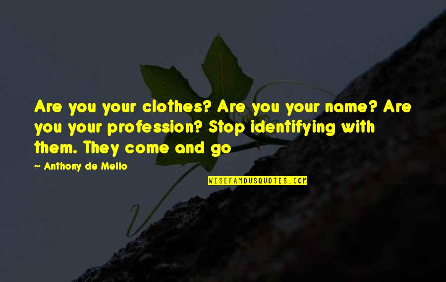 Money Come And Go Quotes By Anthony De Mello: Are you your clothes? Are you your name?