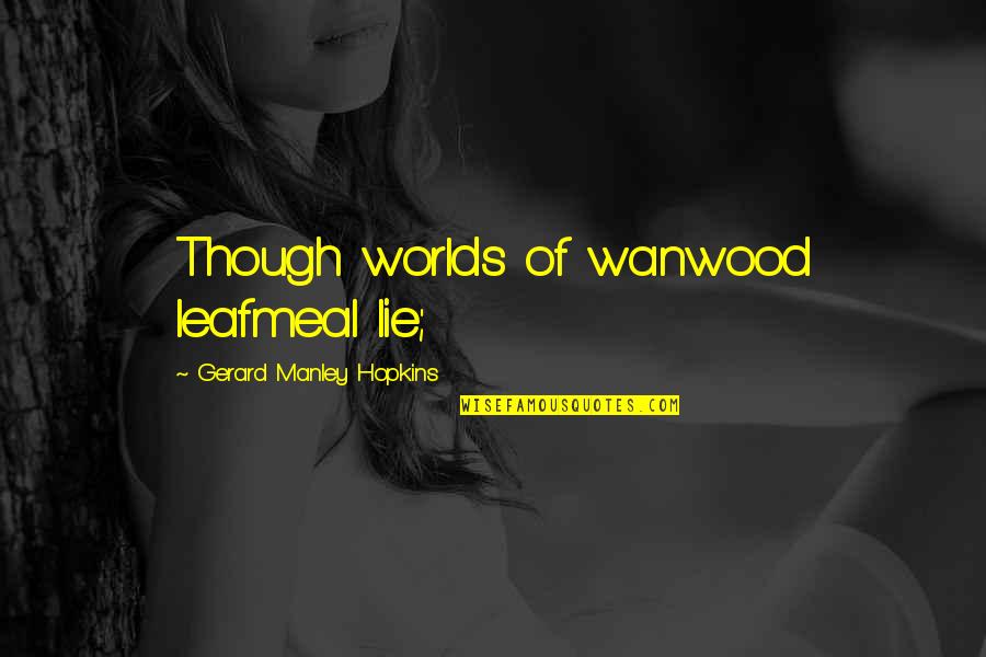 Money Come And Go Quotes By Gerard Manley Hopkins: Though worlds of wanwood leafmeal lie;