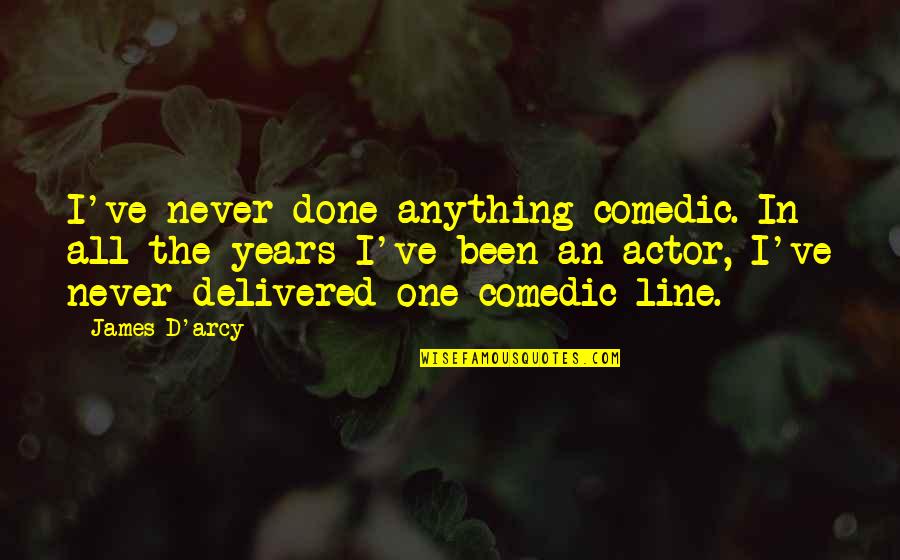 Money Come And Go Quotes By James D'arcy: I've never done anything comedic. In all the