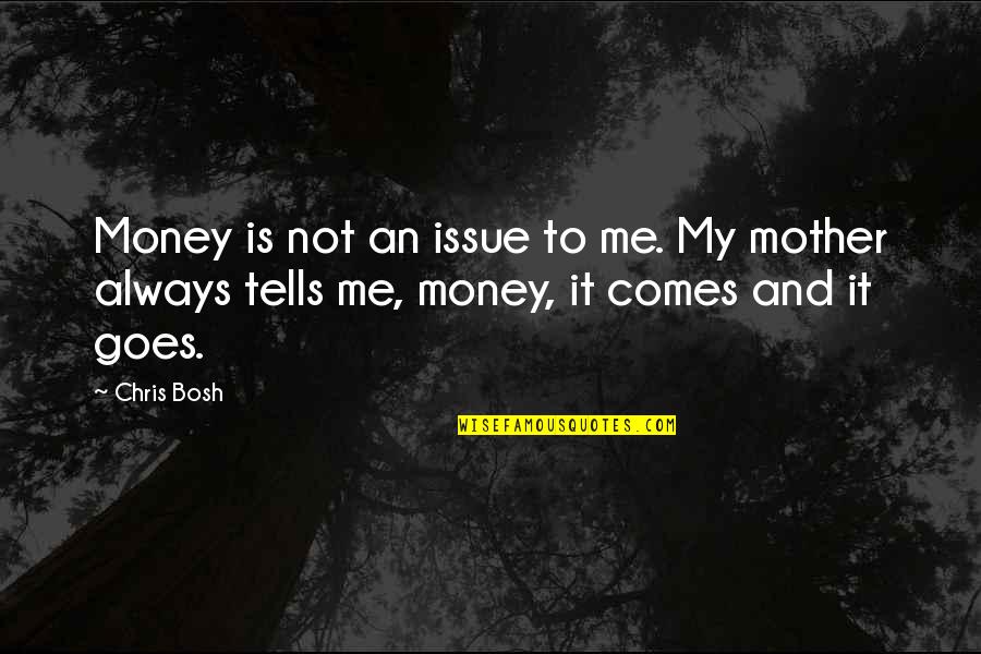 Money Comes And Goes Quotes By Chris Bosh: Money is not an issue to me. My