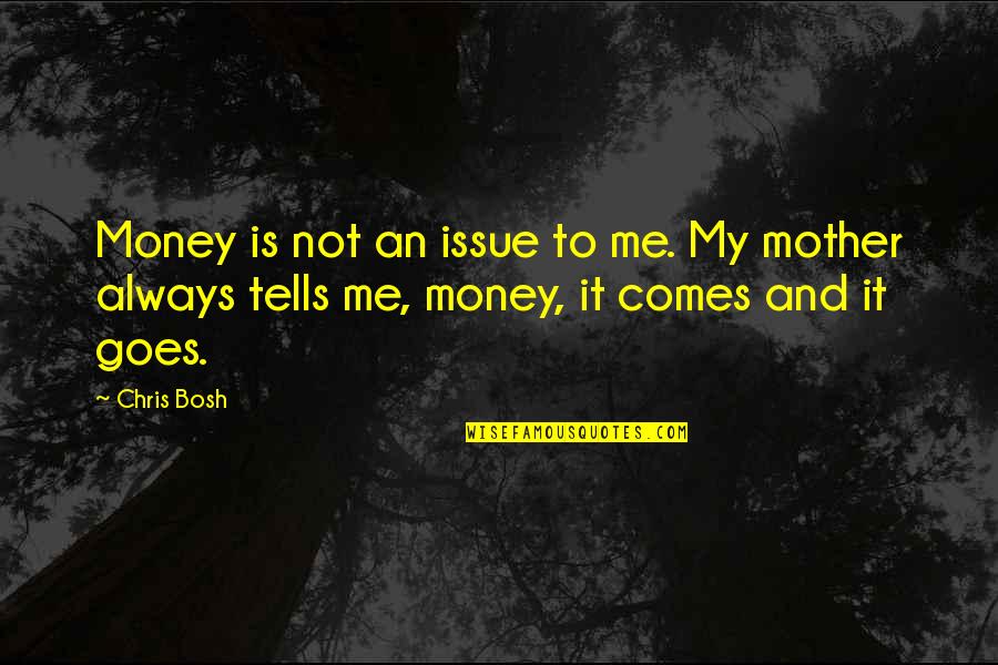 Money Comes Goes Quotes By Chris Bosh: Money is not an issue to me. My