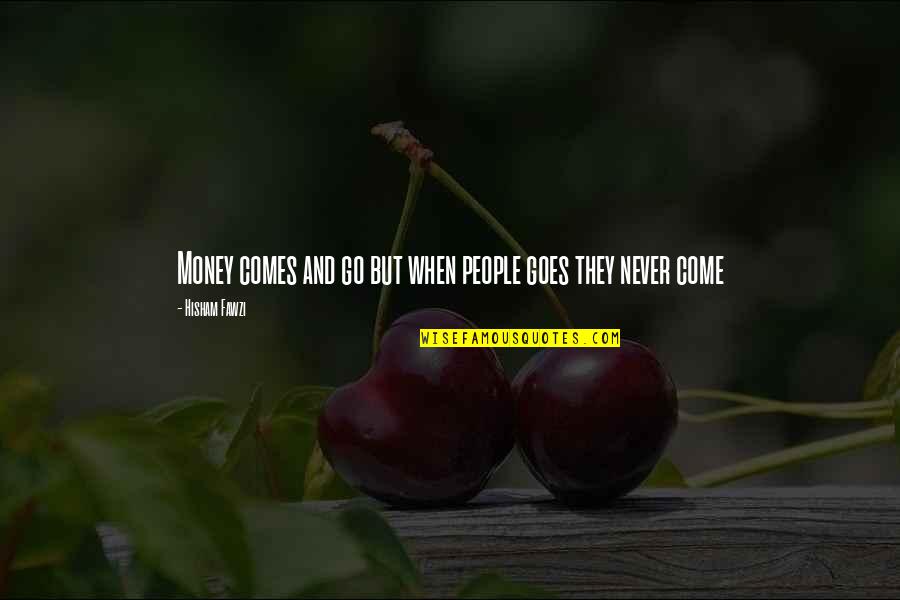 Money Comes Goes Quotes By Hisham Fawzi: Money comes and go but when people goes