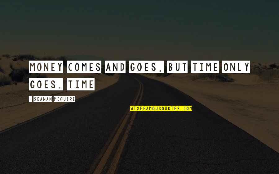 Money Comes Goes Quotes By Seanan McGuire: Money comes and goes, but time only goes.