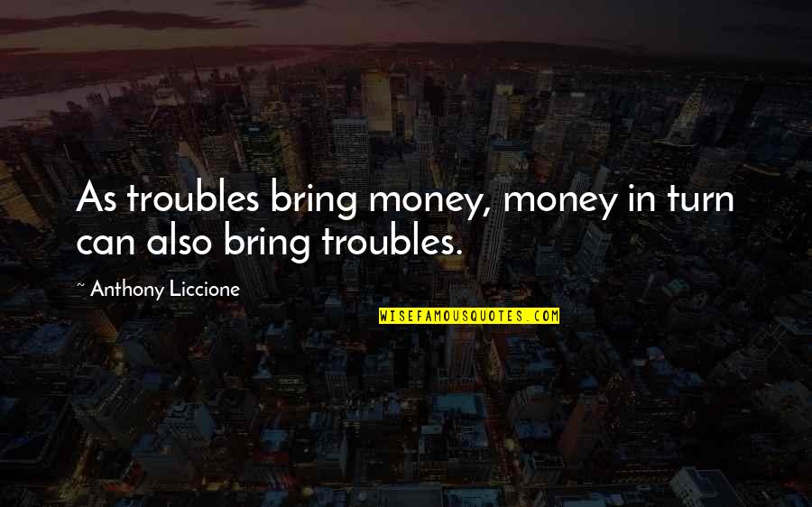 Money Control Quotes By Anthony Liccione: As troubles bring money, money in turn can Money Control Quotes By Anthony Liccione: As troubles bring money, money in turn can