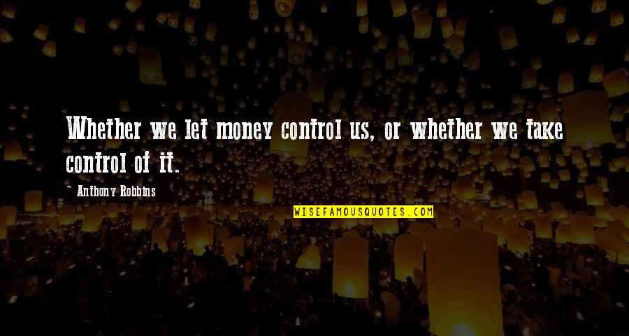 Money Control Quotes By Anthony Robbins: Whether we let money control us, or whether Money Control Quotes By Anthony Robbins: Whether we let money control us, or whether