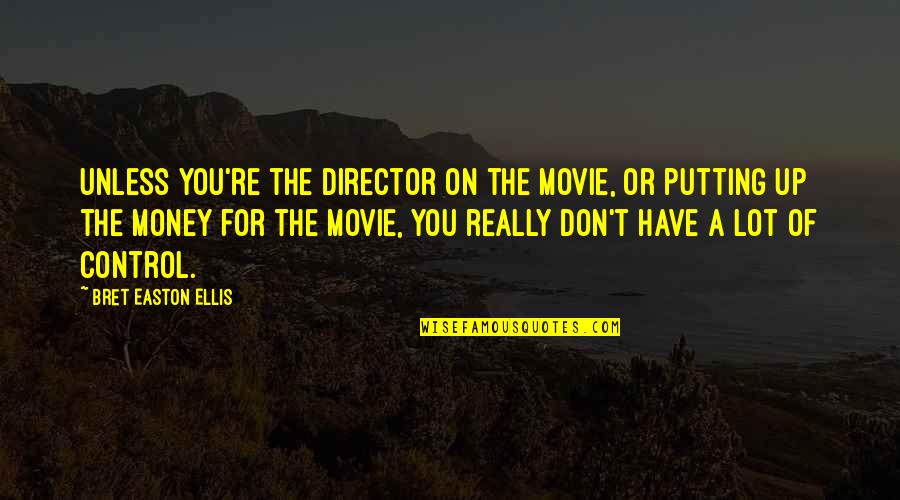 Money Control Quotes By Bret Easton Ellis: Unless you're the director on the movie, or Money Control Quotes By Bret Easton Ellis: Unless you're the director on the movie, or