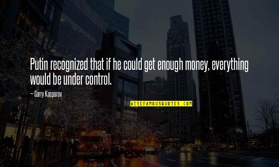 Money Control Quotes By Garry Kasparov: Putin recognized that if he could get enough Money Control Quotes By Garry Kasparov: Putin recognized that if he could get enough