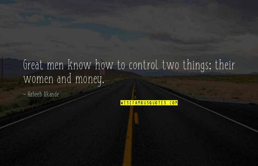 Money Control Quotes By Habeeb Akande: Great men know how to control two things; Money Control Quotes By Habeeb Akande: Great men know how to control two things;
