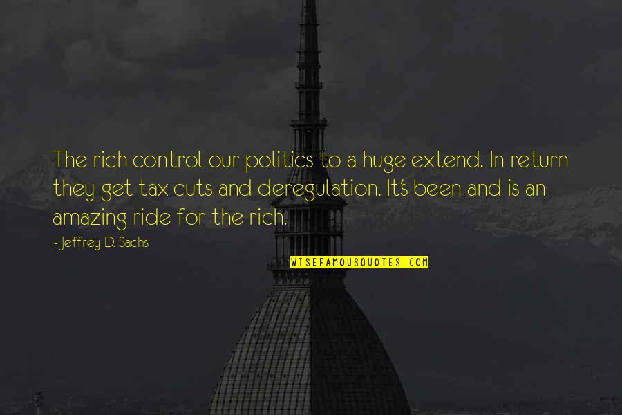 Money Control Quotes By Jeffrey D. Sachs: The rich control our politics to a huge Money Control Quotes By Jeffrey D. Sachs: The rich control our politics to a huge