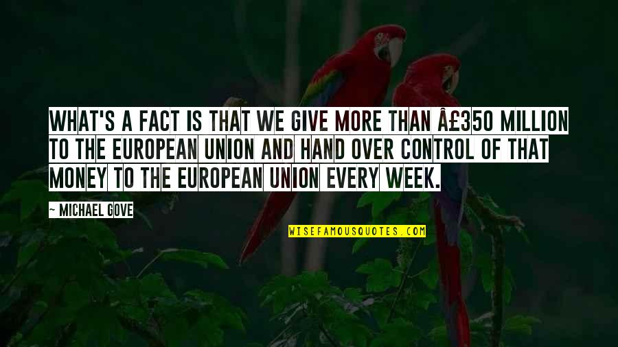 Money Control Quotes By Michael Gove: What's a fact is that we give more Money Control Quotes By Michael Gove: What's a fact is that we give more