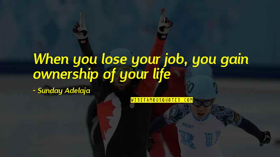 Money Control Quotes By Sunday Adelaja: When you lose your job, you gain ownership Money Control Quotes By Sunday Adelaja: When you lose your job, you gain ownership