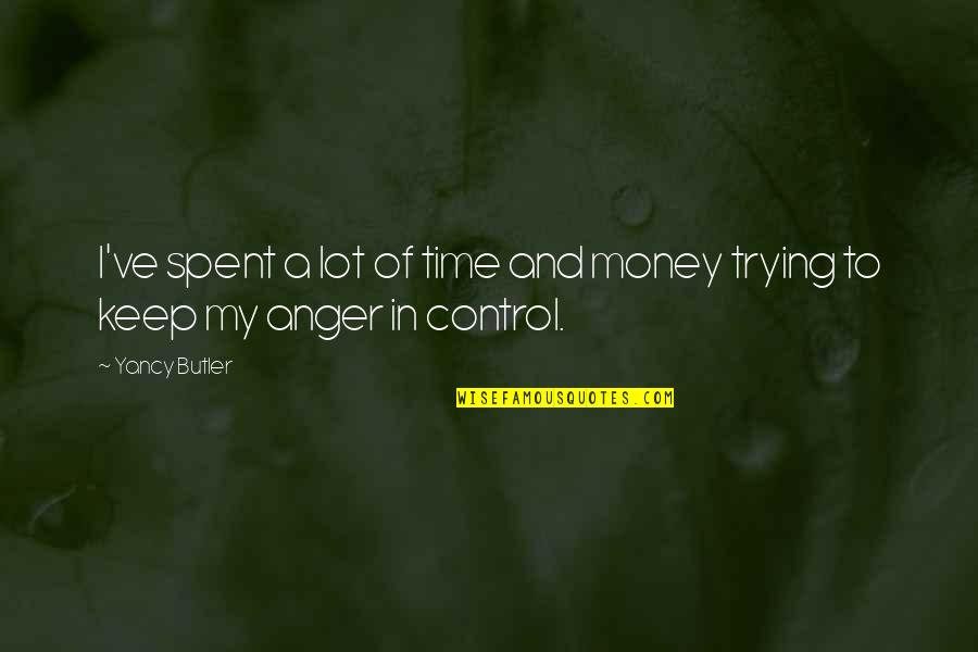 Money Control Quotes By Yancy Butler: I've spent a lot of time and money