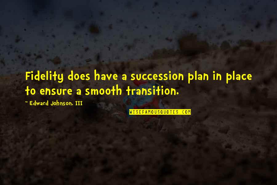 Money Controlling You Quotes By Edward Johnson, III: Fidelity does have a succession plan in place Money Controlling You Quotes By Edward Johnson, III: Fidelity does have a succession plan in place