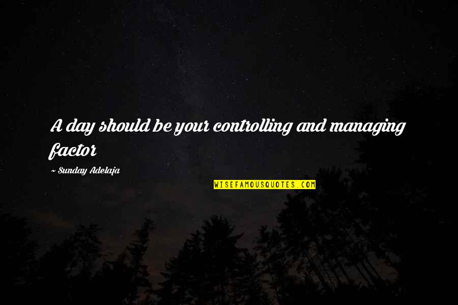 Money Controlling You Quotes By Sunday Adelaja: A day should be your controlling and managing