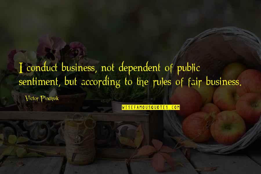 Money Controlling You Quotes By Victor Pinchuk: I conduct business, not dependent of public sentiment,