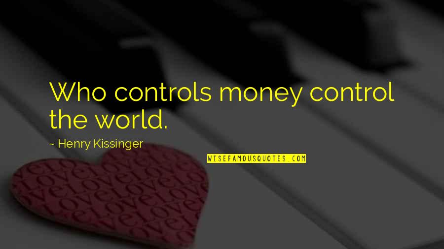 Money Controls Quotes By Henry Kissinger: Who controls money control the world.