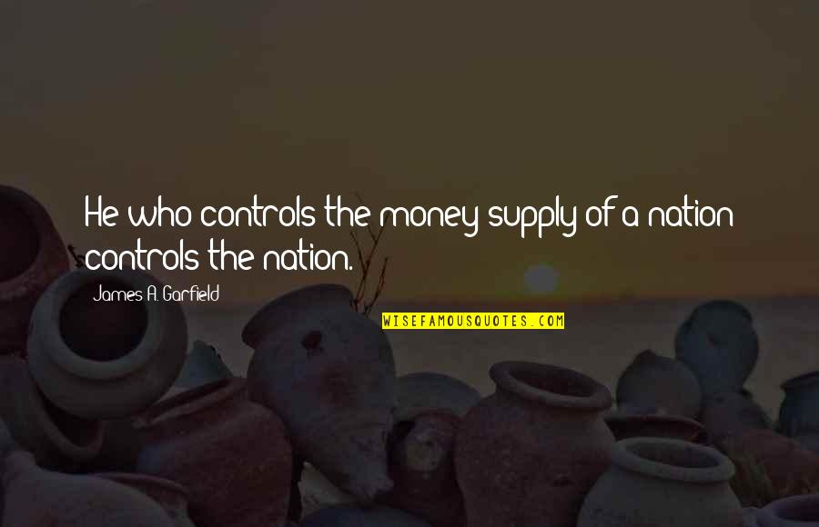 Money Controls Quotes By James A. Garfield: He who controls the money supply of a Money Controls Quotes By James A. Garfield: He who controls the money supply of a